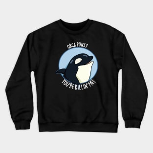 Orca Puns You're Killin' Me Funny Whale Pun Crewneck Sweatshirt